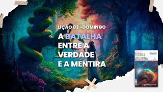 A batalha entre a verdade e a mentira - Escola Sabatina - Lição 03 - Domingo