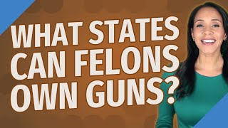 What states can felons own guns?