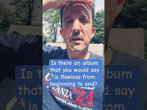 Are There Any Albums That You Would Say Are Perfect And Flawless From Beginning To End Album