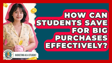 How Can Students Save For Big Purchases Effectively? - Budgeting as a Student