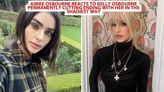 Aimee Osbourne Reacts To Kelly Osbourne Permanently Ending Ties With Her In The Shadiest Way