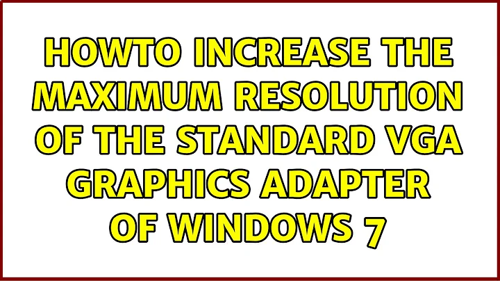 Howto increase the maximum resolution of the Standard VGA Graphics Adapter of Windows 7