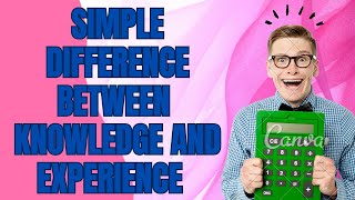 Simple difference between Knowledge and Experience