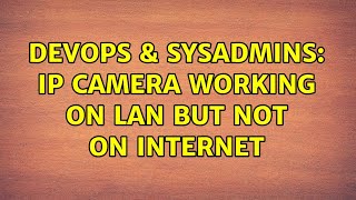 DevOps & SysAdmins: IP Camera working on lan but not on internet (2 Solutions!!) Wealth