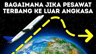 Apa Yang Akan Terjadi Jika Pesawat Terbang Hdanir Ke Luar Angkasa