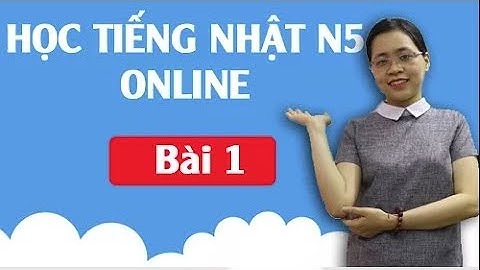 Học tiếng Nhật sơ cấp N5 Online - Bài 1 Giới thiệu tiếng Nhật