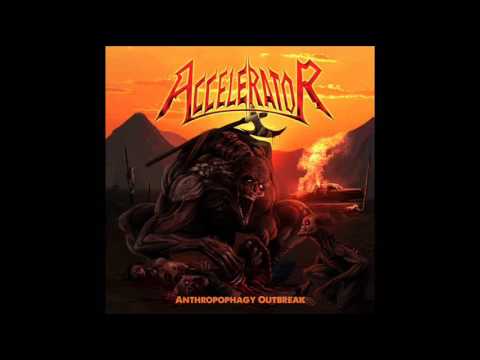 Accelerator - Anthropophagy Outbreak (Full Album, 2017)