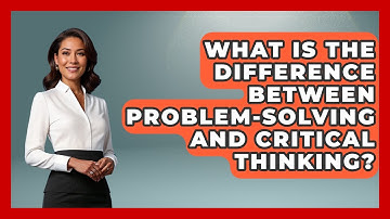 What Is The Difference Between Problem-solving And Critical Thinking? - Job Success Network