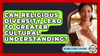 Can Religious Diversity Lead to Greater Cultural Understanding? - Religious Studies Explained