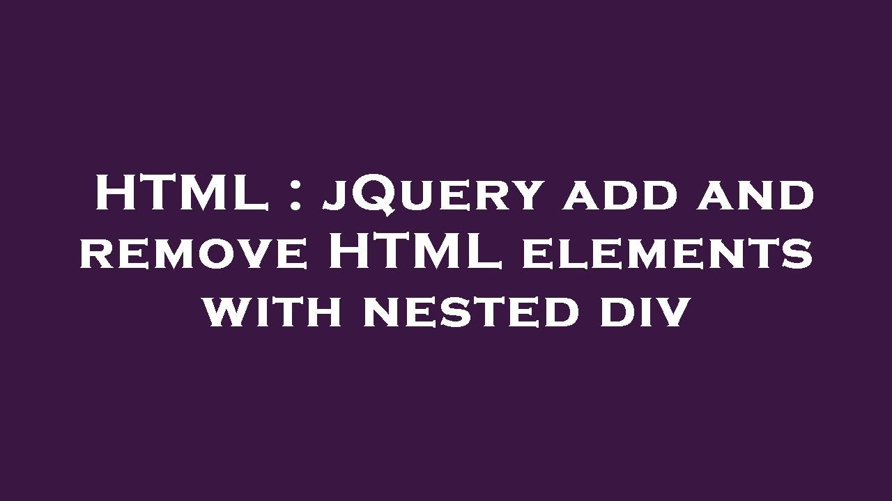 HTML : jQuery add and remove HTML elements with nested div - YouTube