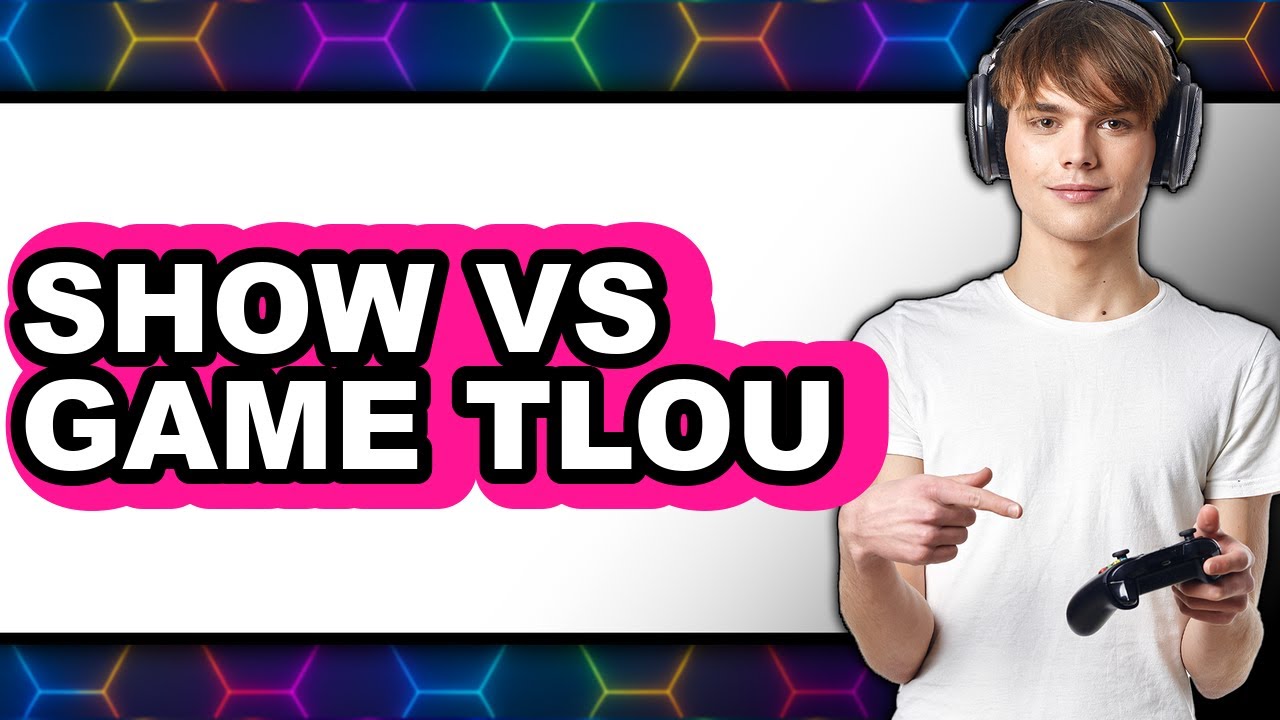 Show vs Game The Last of Us - 2025 Comparison