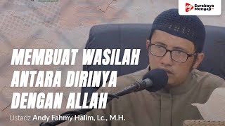 Membuat Wasilah Antara Dirinya Dengan Allah - Ustadz Andi Fahmi Halim, Lc., MH