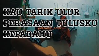 KAU TARIK ULUR PERASAAN TULUSKU KEPADAMU [COVER] TANPAMU BY Elle Alawi