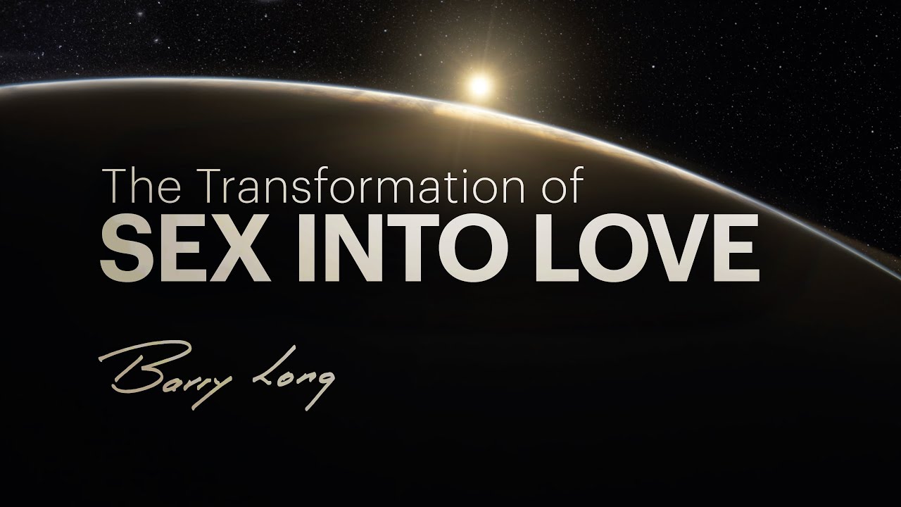 The Transformation of Sex into Love | Barry Long