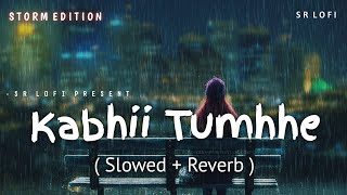 Kabhii Tumhhe - Lofi (Slowed + Reverb) | Darshan Raval | Storm Edition | SR Lofi