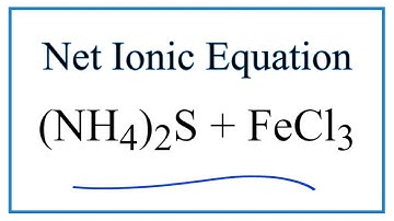 How to Write the Net Ionic Equation for (NH4)2S + FeCl3 = Fe2S3 + NH4Cl