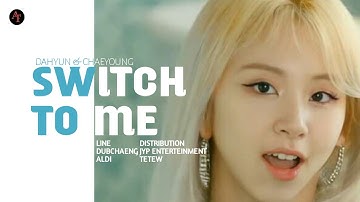 DAHYUN & CHAEYOUNG - SWITCH TO ME (Melody Project) || Line Distribution