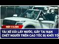 TÂY NGUYÊN 24H: Tài xế cúi lấy nước, gây tai nạn chết người trên cao tốc bị khởi tố | Báo Lao Động