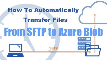 How To Automatically Transfer Files From SFTP To Azure Blob Storage Via Trading Partner