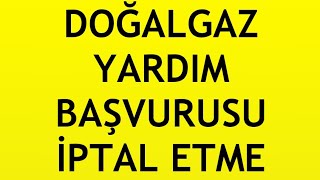 Doğalgaz Yardım Başvurusu İptal Etme Nasıl Yapılır?