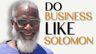 How And Why I Do Business Like King Solomon