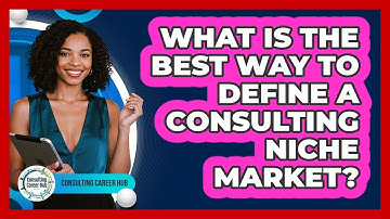 What Is The Best Way To Define A Consulting Niche Market? - Consulting Career Hub