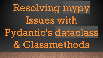 Resolving mypy Issues with Pydantic
