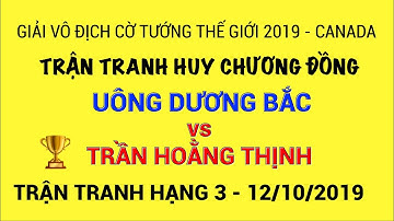 Trần Hoằng Thịnh vs Uông Dương Bắc | Giải Vô Địch Cờ Tướng Thế Giới 2019 CANADA - TRẬN TRANH HẠNG 3