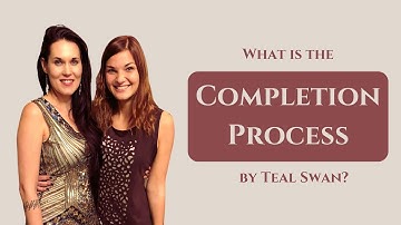 Everything you need to know about the Completion Process by Teal Swan - Connection Catalyst