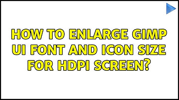 How to enlarge Gimp UI font and icon size for HDPI screen?