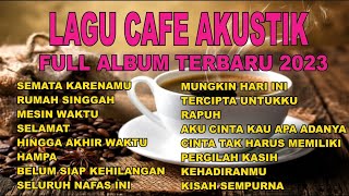 LAGU CAFE AKUSTIK FULL ALBUM TERBARU 2023 lagu cafe akustik full album terbaru 2023