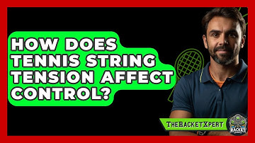 How Does Tennis String Tension Affect Control? - The Racket Xpert