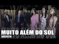 Muito Além do Sol - Sexteto