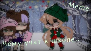 | Чему учат в школе.. | Meme | Gacha club |