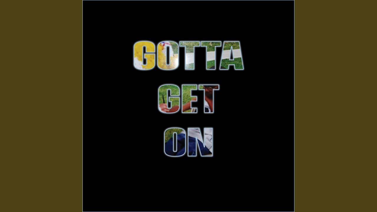 Watch Gotta Get On on YouTube Watch Gotta Get On on YouTube
