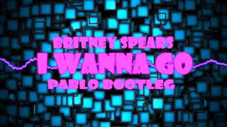Britney Spears - I Wanna Go (PABLO BOOTLEG)