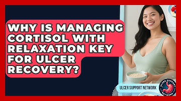 Why Is Managing Cortisol With Relaxation Key For Ulcer Recovery? - Ulcer Support Network