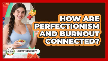 How Are Perfectionism And Burnout Connected? - Smart Steps to Wellness