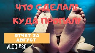 ВЛОГ #30.Наконец то  отчет за август.