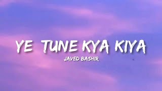 Ye Tune Kya Kiya (Lyrics) | Javed Bashir ❤️ | Full Lyrical Video | HD Audio Ye Tune Kya Kiya (Lyrics) | Javed Bashir ❤️ | Full Lyrical Video | HD Audio