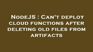 Famous NodeJS : Can't deploy cloud functions after deleting old files from artifacts Net Worth