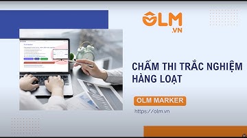 Chấm thi trắc nghiệm trên giấy sử dụng OLM Marker - Chuyển đổi số giáo dục