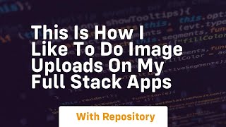 this is how i like to do image uploads on my full stack apps