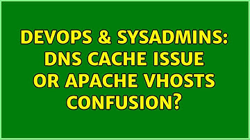 DevOps & SysAdmins: DNS cache issue or apache vhosts confusion?