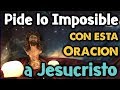 Pide lo imposible  con esta oracin a jesucristo  vers los resultados 