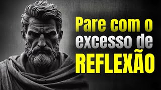 Pare com o EXCESSO de REFLEXÃO - Estoicismo