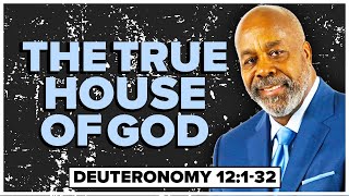 The House of God – Deuteronomy 12:1-32