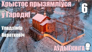 Раздзел 6. Хрыстос Прызямліўся Ў Гародні - Раман / Уладзімір Караткевіч / Аўдыёкніга