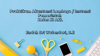 Sistem Akuntansi Instansi Pemerintah - Praktikum Akuntansi Lembaga/Instansi Pemerintah kelas XI AKL