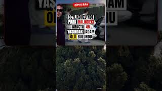 Beylikdüzü'nde park halindeki araçta 45 yaşındaki adam ölü bulundu
